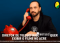 Diretor do ‘Filosofia de Boteco’ quer exibir filme em #RBcapital e agradece oestadoacre